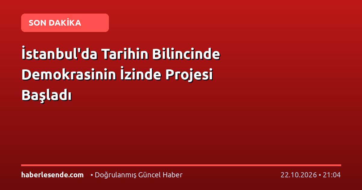 İstanbul'da Tarihin Bilincinde Demokrasinin İzinde Projesi Başladı