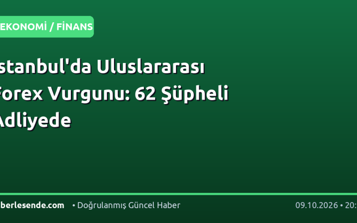 İstanbul'da Uluslararası Forex Vurgunu: 62 Şüpheli Adliyede