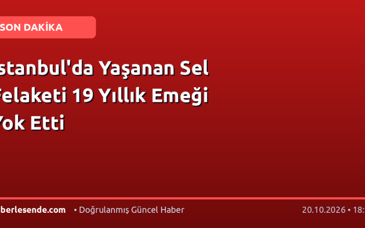 İstanbul'da Yaşanan Sel Felaketi 19 Yıllık Emeği Yok Etti