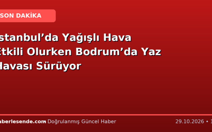 İstanbul’da Yağışlı Hava Etkili Olurken Bodrum’da Yaz Havası Sürüyor