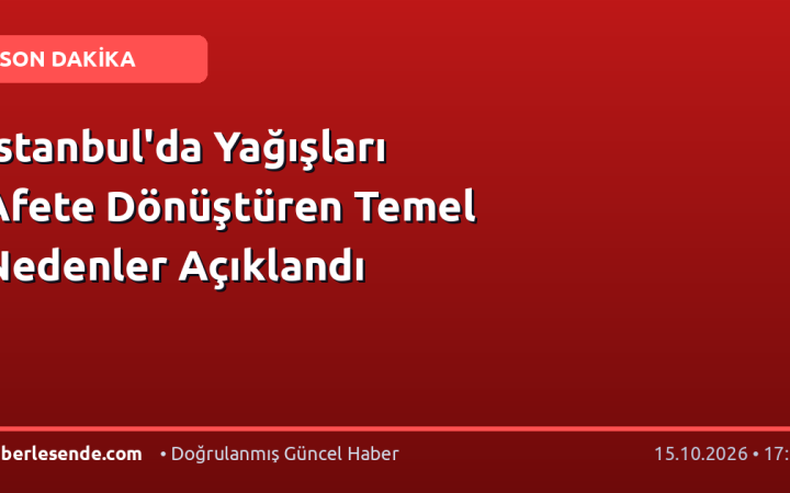 İstanbul'da Yağışları Afete Dönüştüren Temel Nedenler Açıklandı