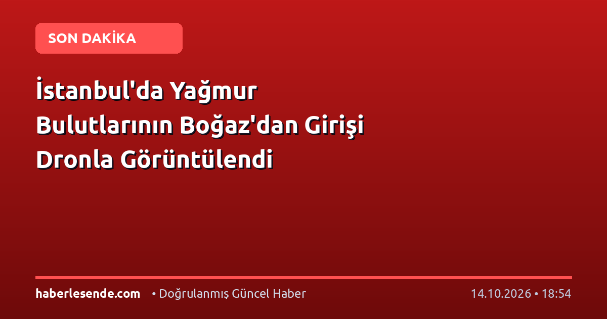 İstanbul'da Yağmur Bulutlarının Boğaz'dan Girişi Dronla Görüntülendi