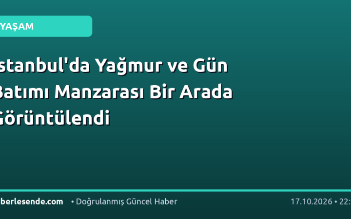İstanbul'da Yağmur ve Gün Batımı Manzarası Bir Arada Görüntülendi