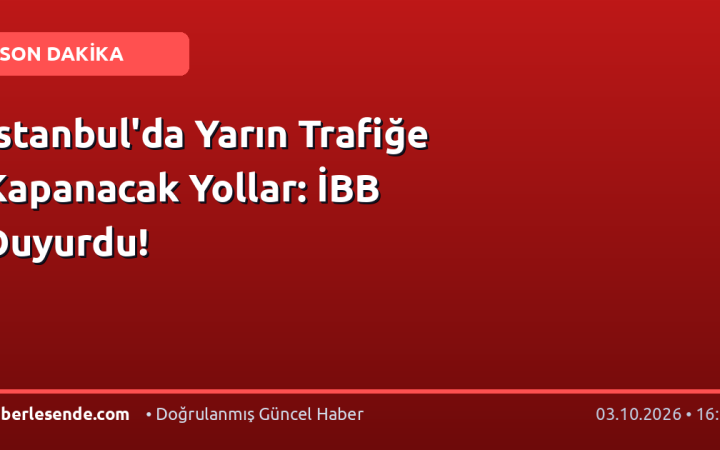 İstanbul'da Yarın Trafiğe Kapanacak Yollar: İBB Duyurdu!