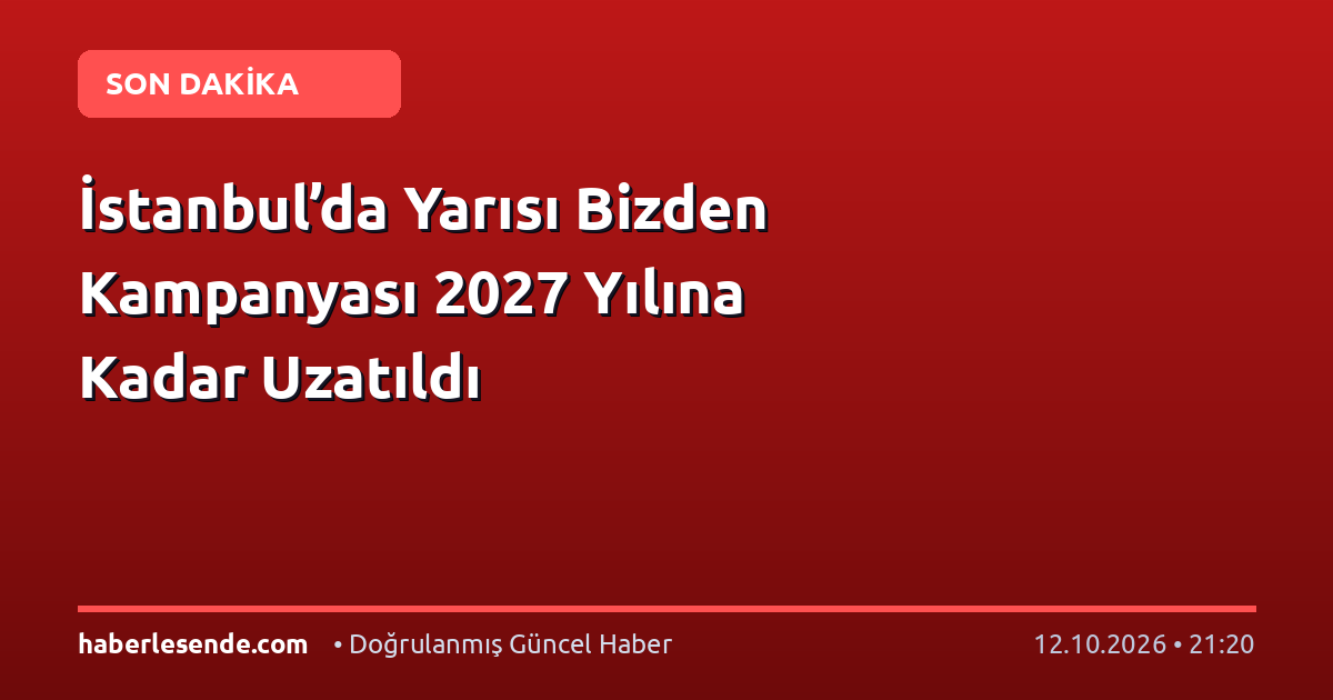 İstanbul’da Yarısı Bizden Kampanyası 2027 Yılına Kadar Uzatıldı
