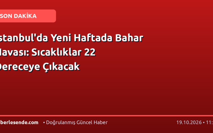 İstanbul'da Yeni Haftada Bahar Havası: Sıcaklıklar 22 Dereceye Çıkacak