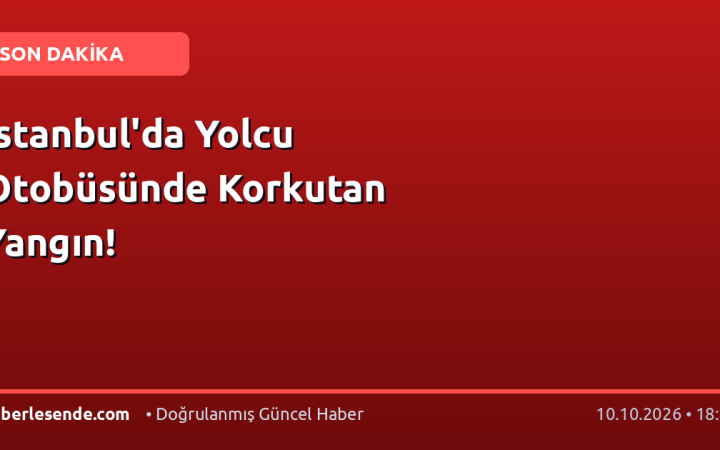 İstanbul'da Yolcu Otobüsünde Korkutan Yangın!