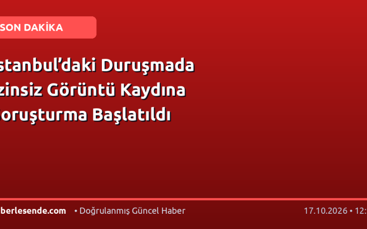 İstanbul’daki Duruşmada İzinsiz Görüntü Kaydına Soruşturma Başlatıldı