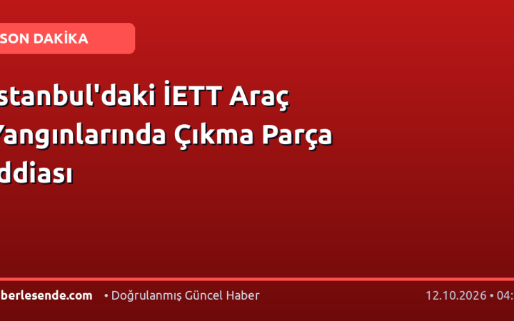 İstanbul'daki İETT Araç Yangınlarında Çıkma Parça İddiası