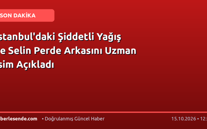İstanbul'daki Şiddetli Yağış ve Selin Perde Arkasını Uzman İsim Açıkladı