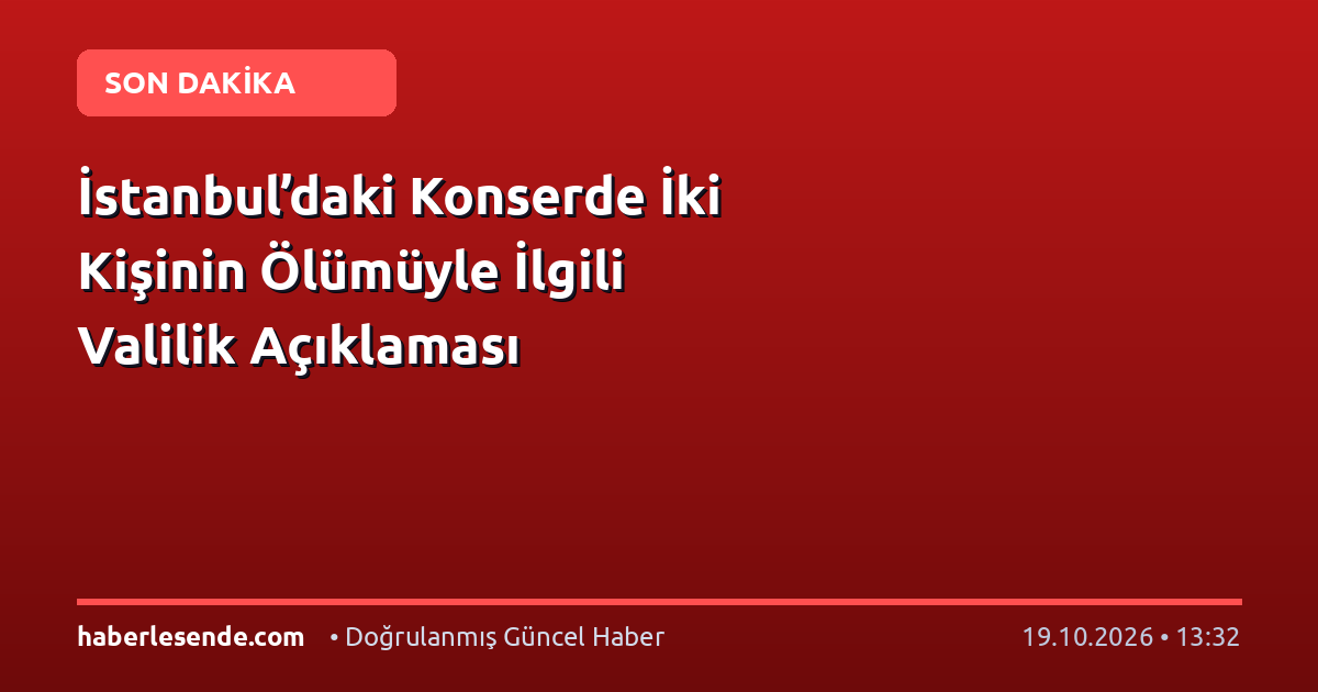 İstanbul’daki Konserde İki Kişinin Ölümüyle İlgili Valilik Açıklaması