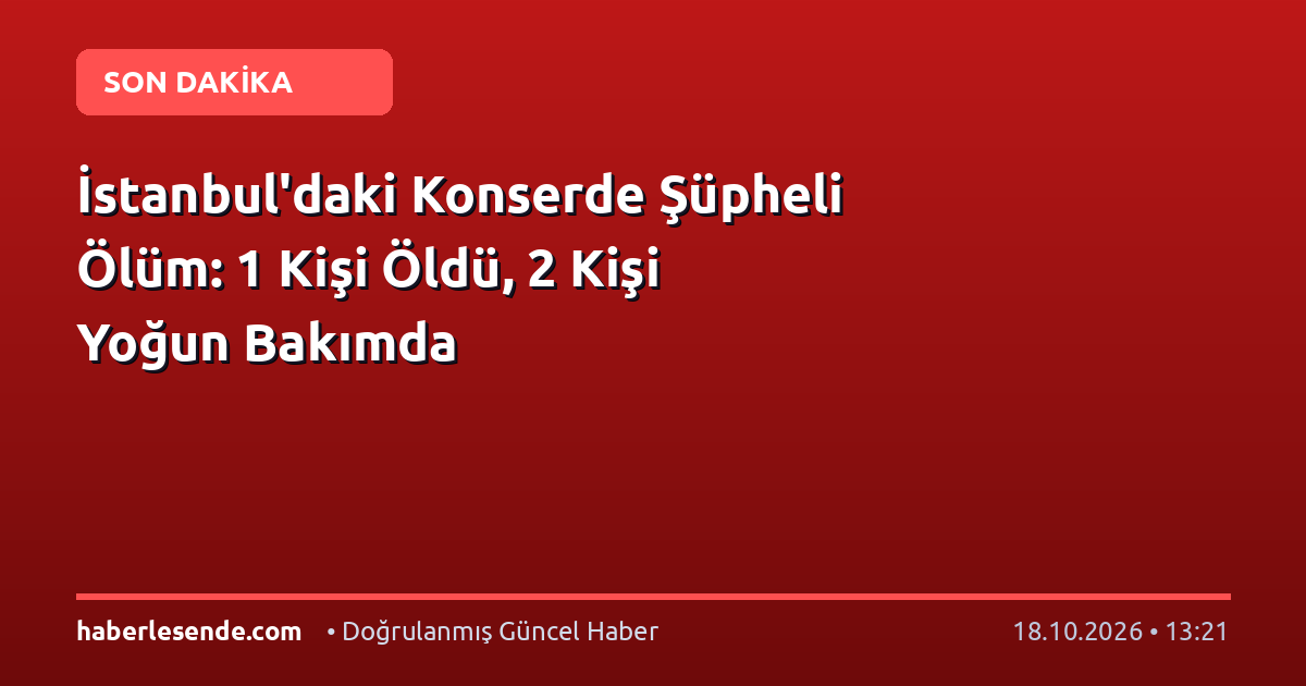 İstanbul'daki Konserde Şüpheli Ölüm: 1 Kişi Öldü, 2 Kişi Yoğun Bakımda
