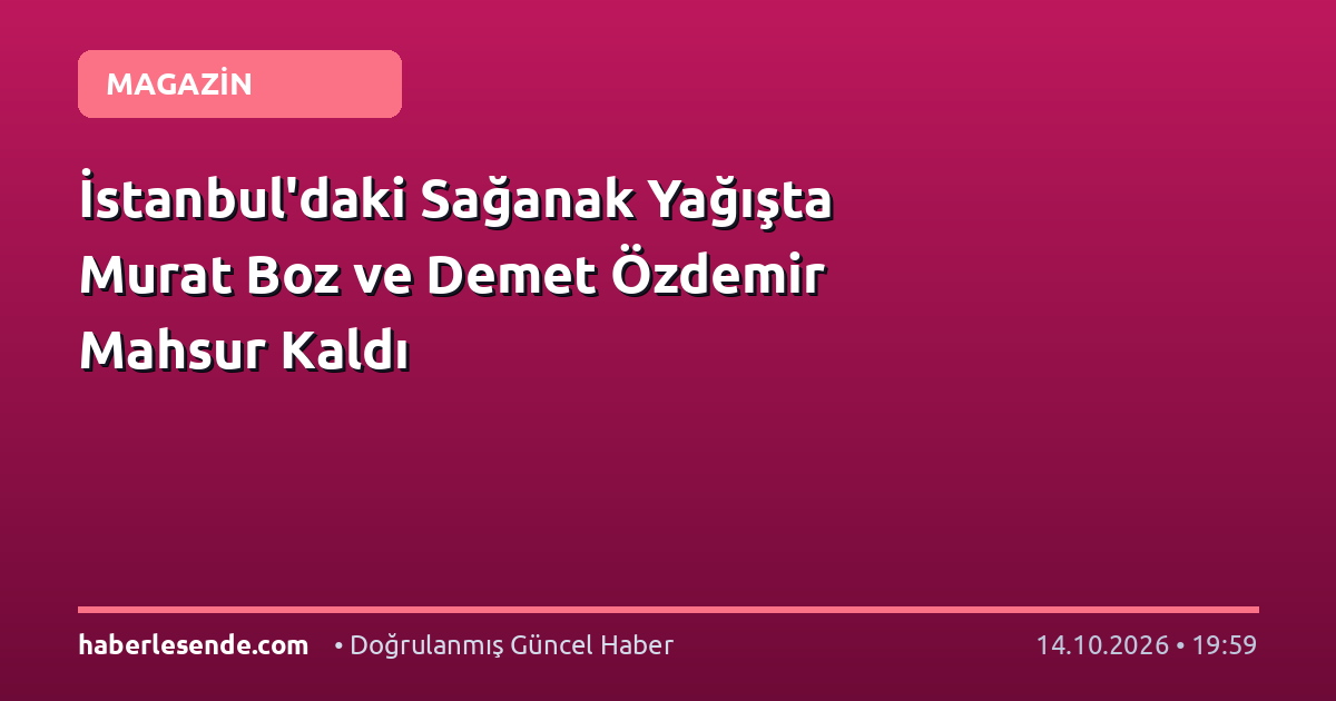 İstanbul'daki Sağanak Yağışta Murat Boz ve Demet Özdemir Mahsur Kaldı