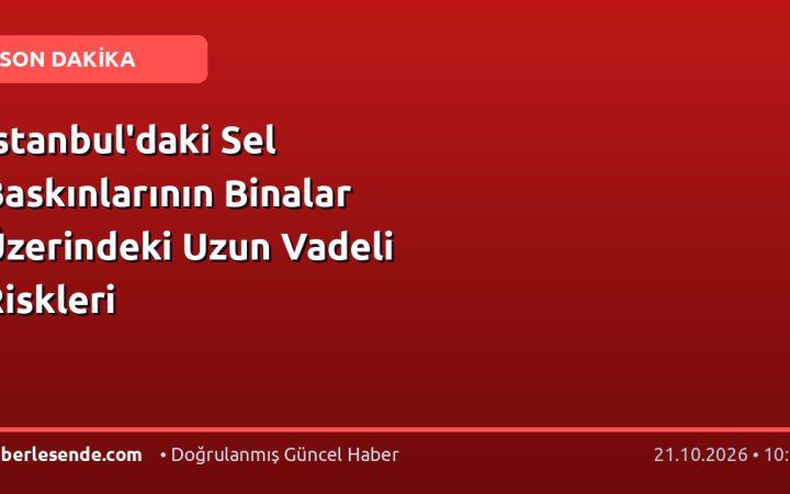 İstanbul'daki Sel Baskınlarının Binalar Üzerindeki Uzun Vadeli Riskleri