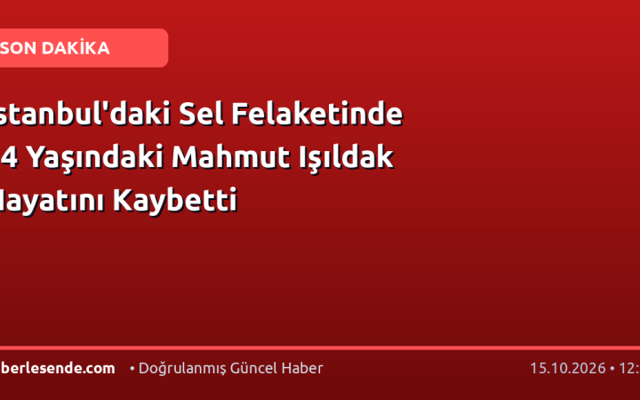 İstanbul'daki Sel Felaketinde 14 Yaşındaki Mahmut Işıldak Hayatını Kaybetti