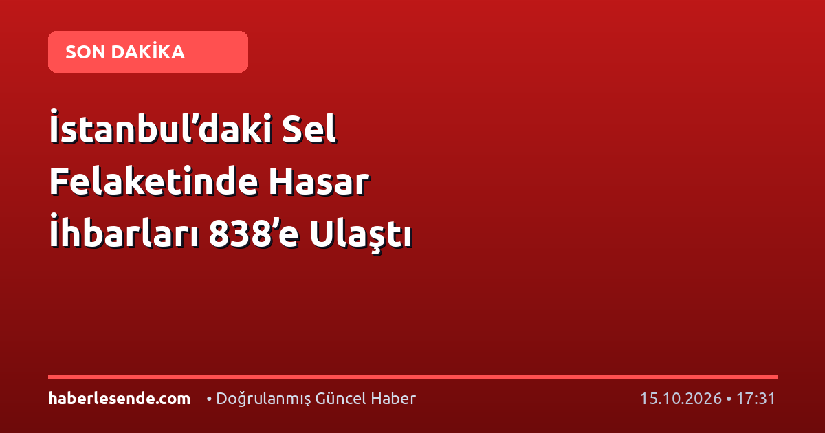 İstanbul’daki Sel Felaketinde Hasar İhbarları 838’e Ulaştı