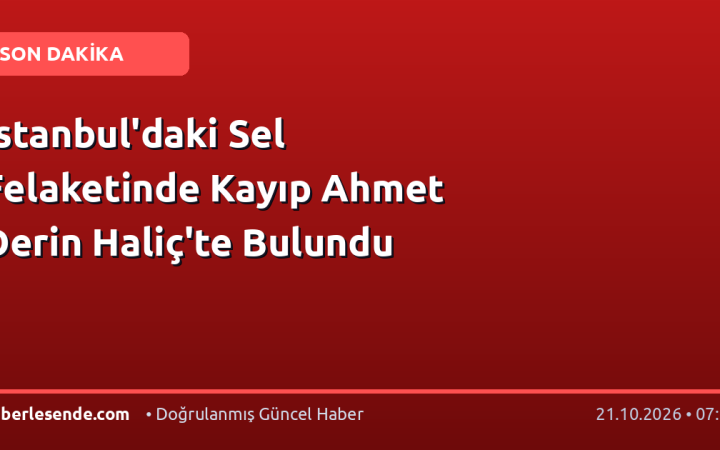 İstanbul'daki Sel Felaketinde Kayıp Ahmet Derin Haliç'te Bulundu