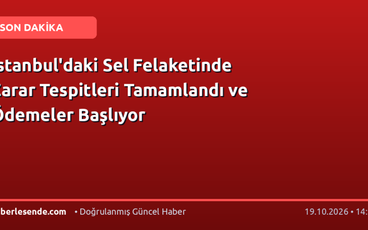 İstanbul'daki Sel Felaketinde Zarar Tespitleri Tamamlandı ve Ödemeler Başlıyor