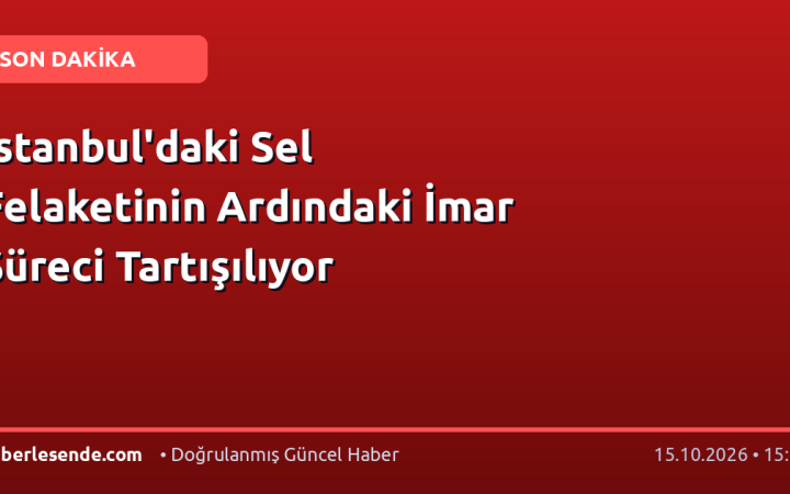 İstanbul'daki Sel Felaketinin Ardındaki İmar Süreci Tartışılıyor