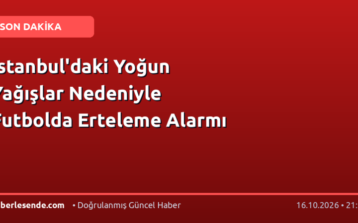 İstanbul'daki Yoğun Yağışlar Nedeniyle Futbolda Erteleme Alarmı