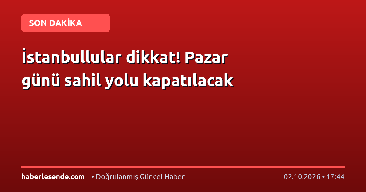 İstanbullular dikkat! Pazar günü sahil yolu kapatılacak
