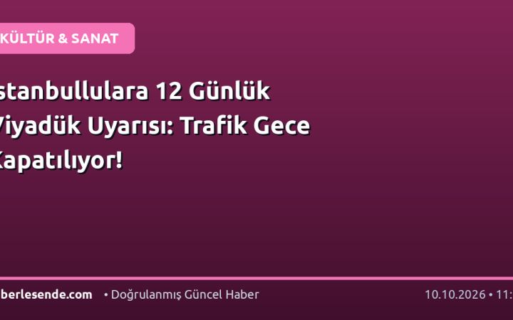 İstanbullulara 12 Günlük Viyadük Uyarısı: Trafik Gece Kapatılıyor!
