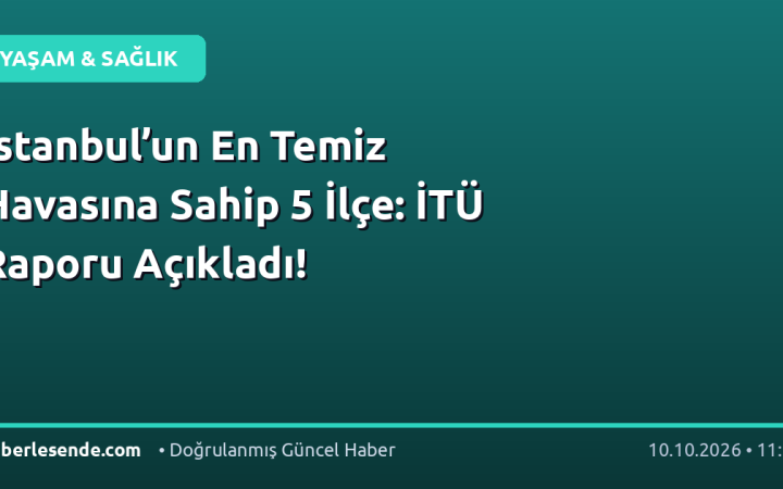 İstanbul’un En Temiz Havasına Sahip 5 İlçe: İTÜ Raporu Açıkladı!