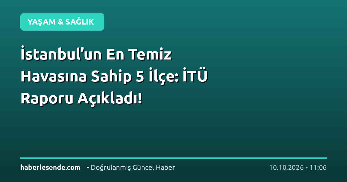 İstanbul’un En Temiz Havasına Sahip 5 İlçe: İTÜ Raporu Açıkladı!