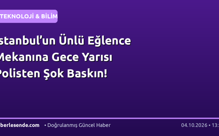 İstanbul’un Ünlü Eğlence Mekanına Gece Yarısı Polisten Şok Baskın!
