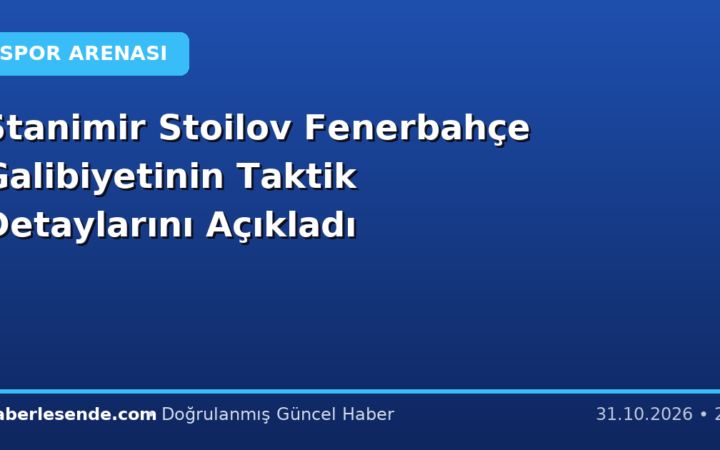 Stanimir Stoilov Fenerbahçe Galibiyetinin Taktik Detaylarını Açıkladı