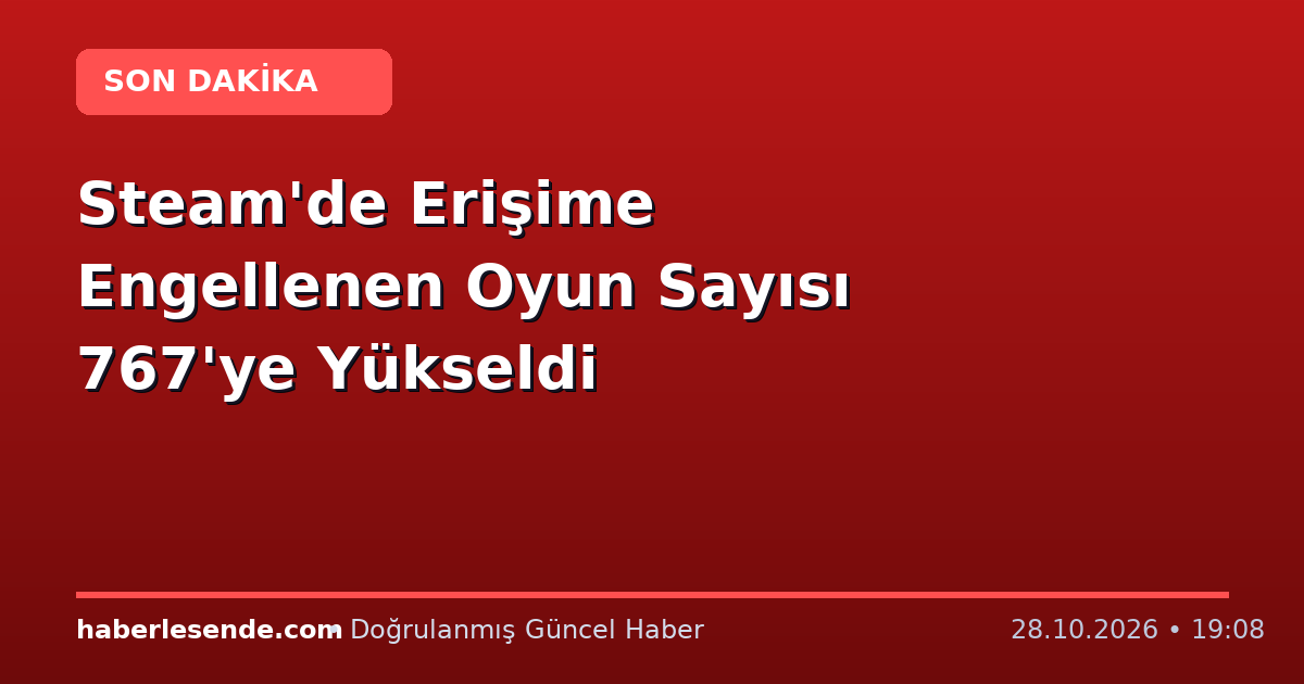Steam'de Erişime Engellenen Oyun Sayısı 767'ye Yükseldi