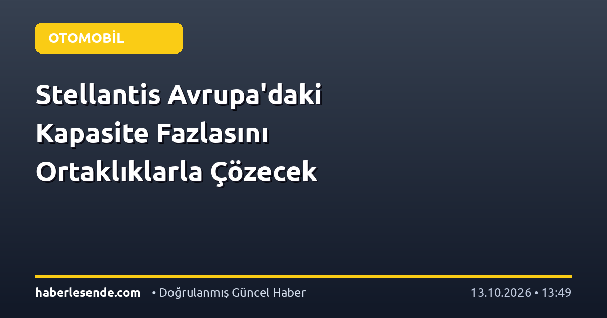 Stellantis Avrupa'daki Kapasite Fazlasını Ortaklıklarla Çözecek