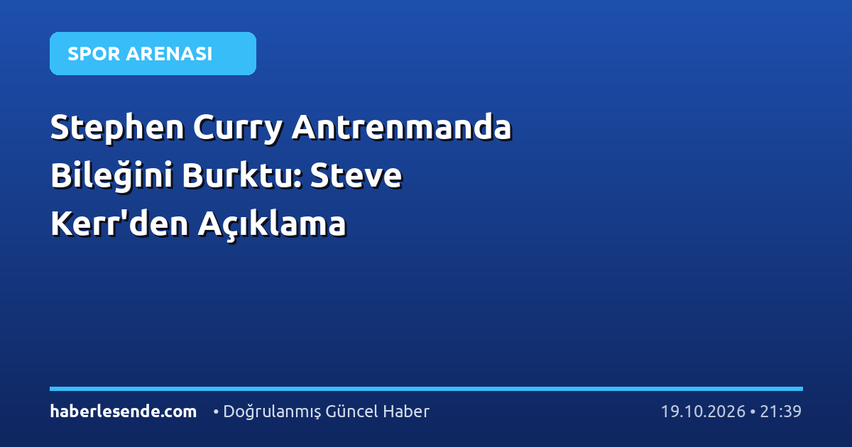 Stephen Curry Antrenmanda Bileğini Burktu: Steve Kerr'den Açıklama