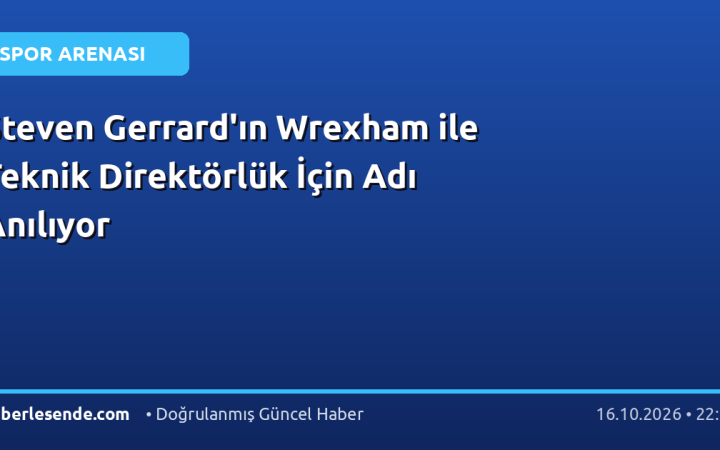 Steven Gerrard'ın Wrexham ile Teknik Direktörlük İçin Adı Anılıyor