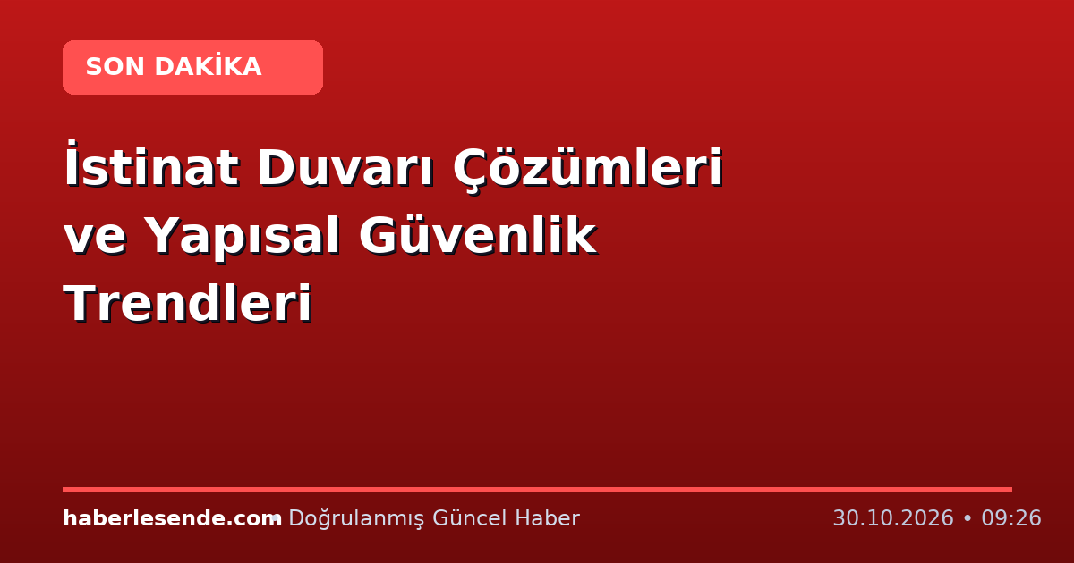 İstinat Duvarı Çözümleri ve Yapısal Güvenlik Trendleri