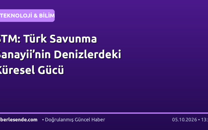STM: Türk Savunma Sanayii’nin Denizlerdeki Küresel Gücü