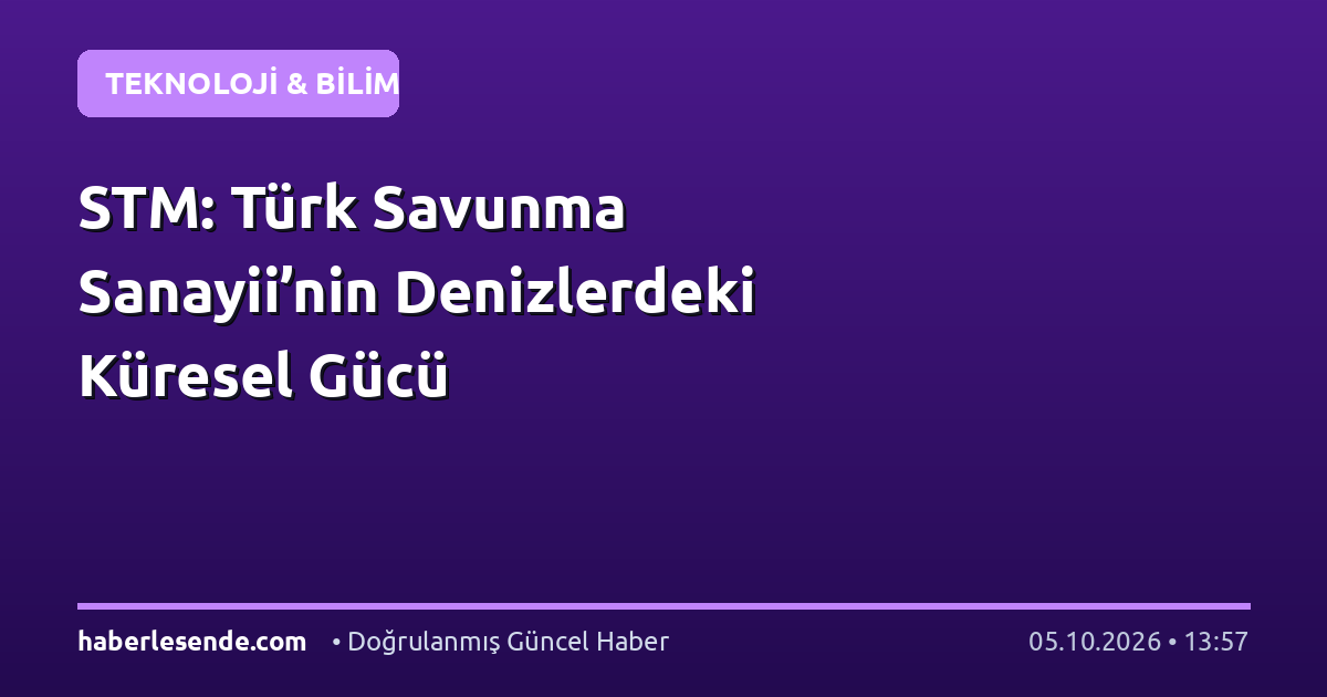 STM: Türk Savunma Sanayii’nin Denizlerdeki Küresel Gücü