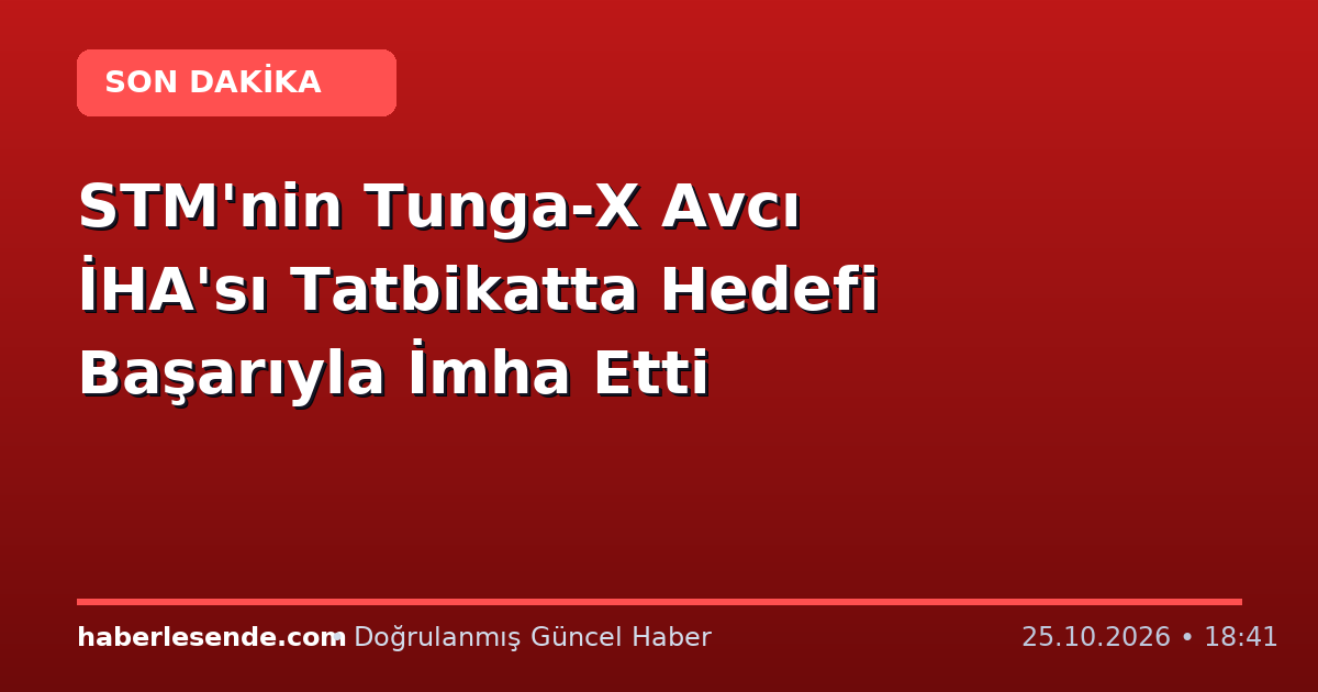 STM'nin Tunga-X Avcı İHA'sı Tatbikatta Hedefi Başarıyla İmha Etti