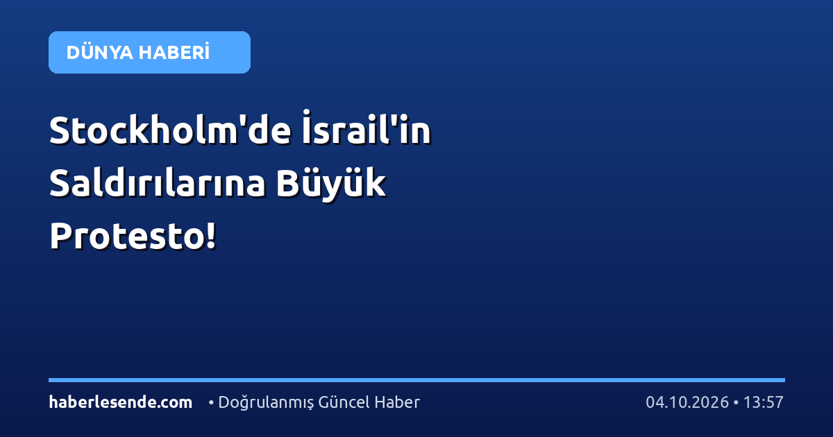 Stockholm'de İsrail'in Saldırılarına Büyük Protesto!