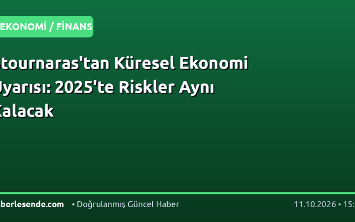 Stournaras'tan Küresel Ekonomi Uyarısı: 2025'te Riskler Aynı Kalacak