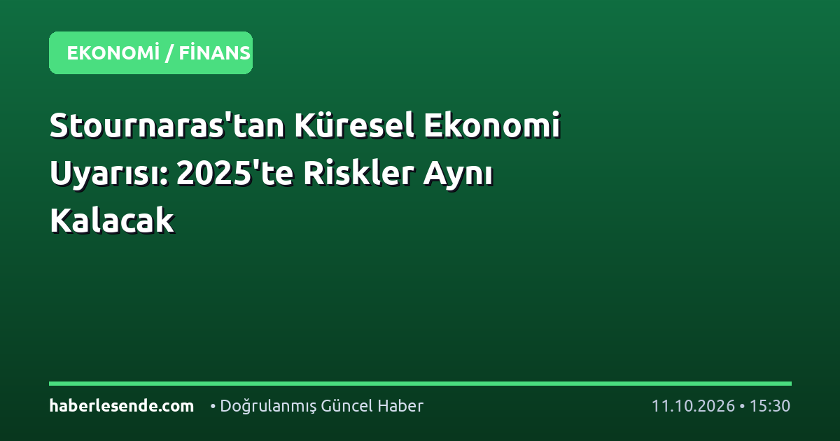 Stournaras'tan Küresel Ekonomi Uyarısı: 2025'te Riskler Aynı Kalacak