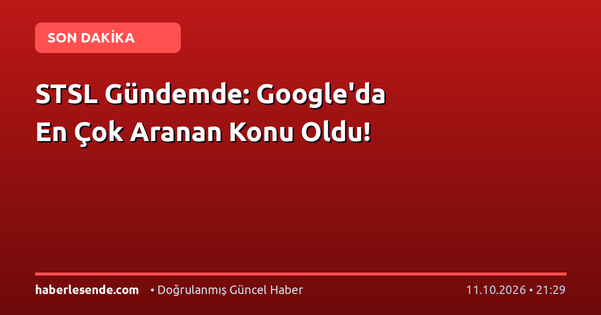 STSL Gündemde: Google'da En Çok Aranan Konu Oldu!