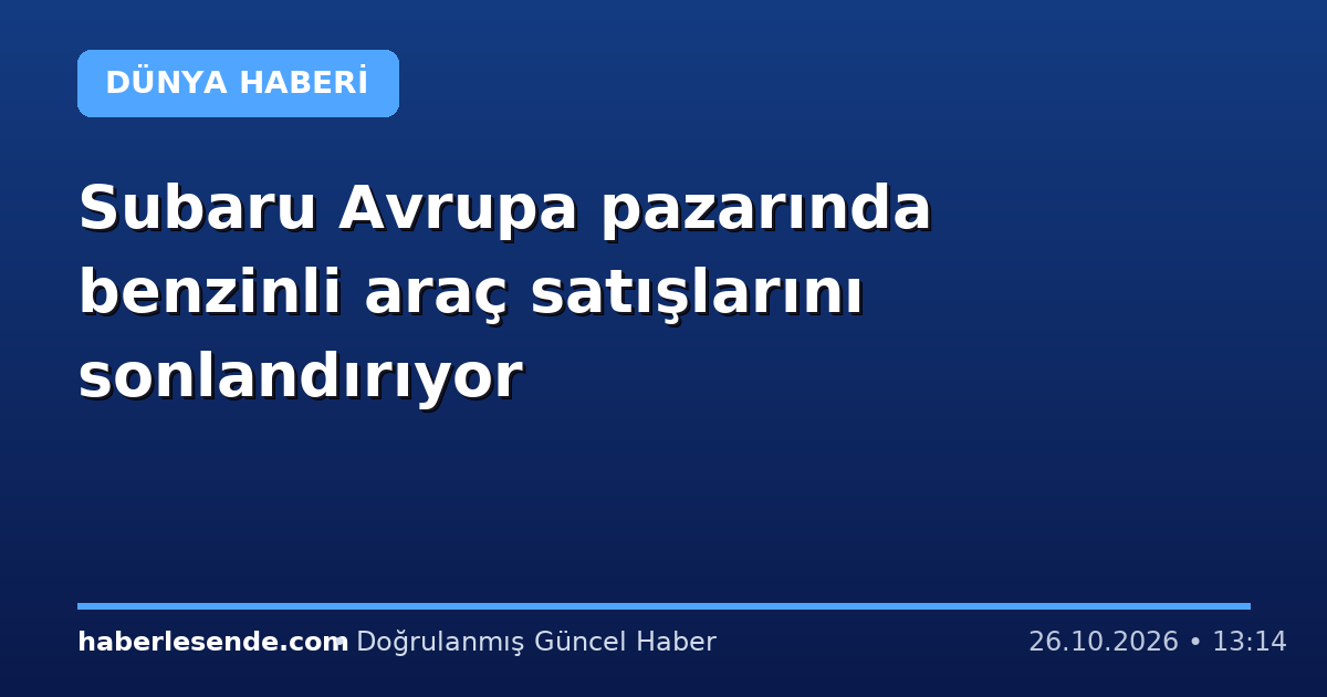 Subaru Avrupa pazarında benzinli araç satışlarını sonlandırıyor