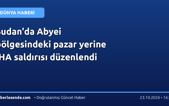 Sudan'da Abyei bölgesindeki pazar yerine İHA saldırısı düzenlendi