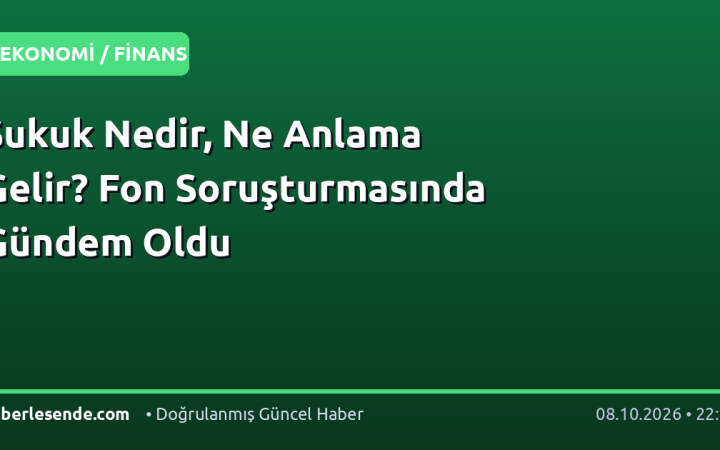 Sukuk Nedir, Ne Anlama Gelir? Fon Soruşturmasında Gündem Oldu