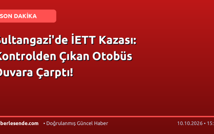 Sultangazi'de İETT Kazası: Kontrolden Çıkan Otobüs Duvara Çarptı!