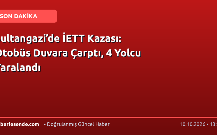 Sultangazi’de İETT Kazası: Otobüs Duvara Çarptı, 4 Yolcu Yaralandı