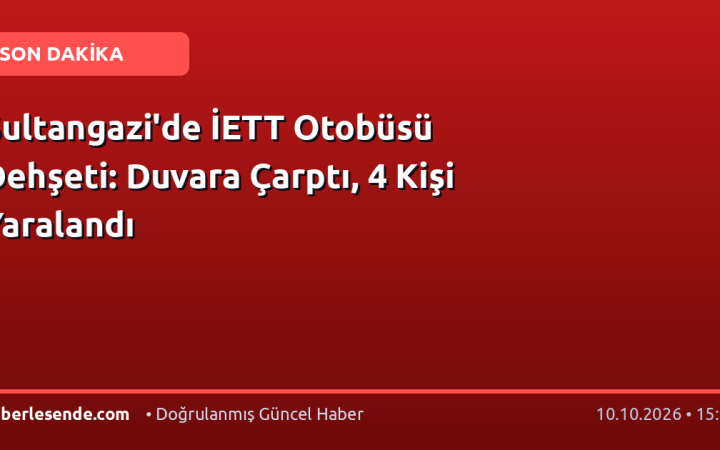 Sultangazi'de İETT Otobüsü Dehşeti: Duvara Çarptı, 4 Kişi Yaralandı