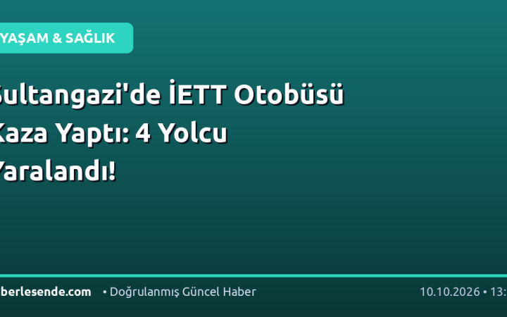 Sultangazi'de İETT Otobüsü Kaza Yaptı: 4 Yolcu Yaralandı!
