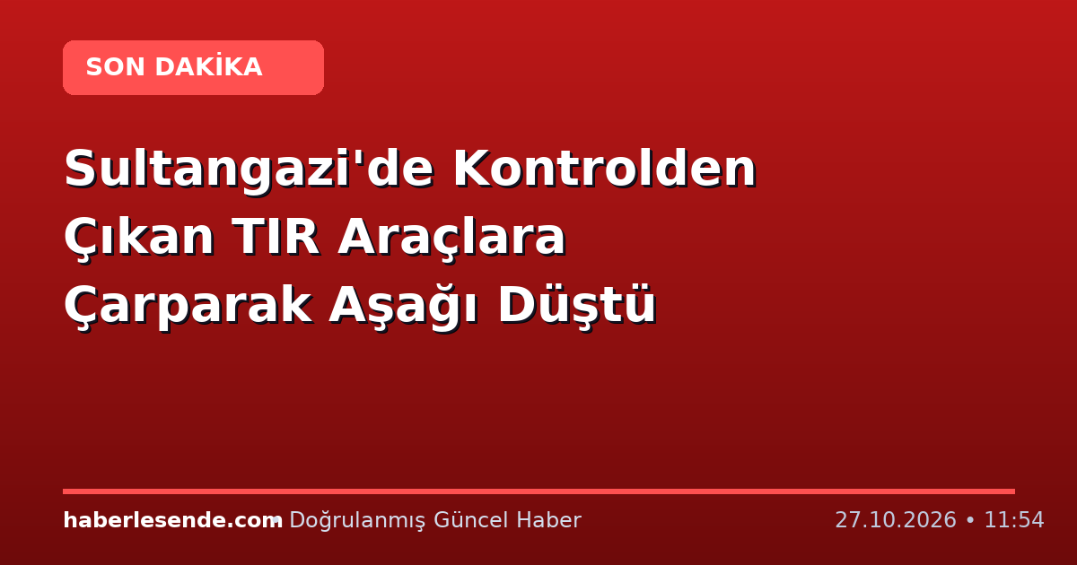 Sultangazi'de Kontrolden Çıkan TIR Araçlara Çarparak Aşağı Düştü